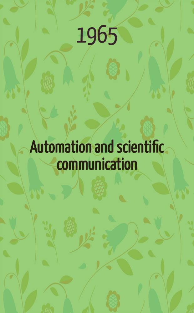 Automation and scientific communication : Transactions of the 26th Annual meeting of the Amer. documentation inst. at Chicago, Pick-Congress Hotel, Oct. 6-11, 1963