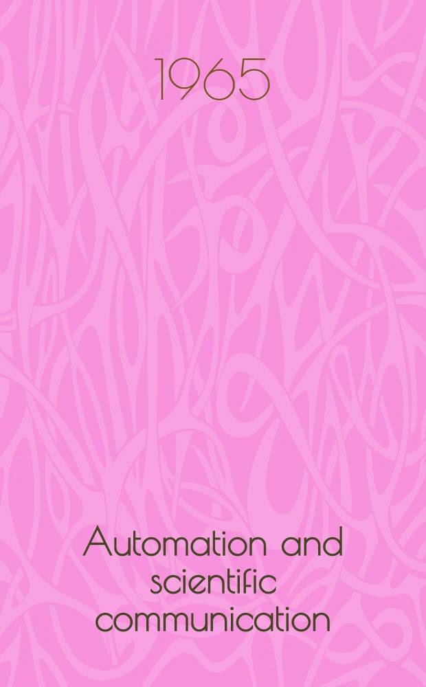 Automation and scientific communication : [Transactions] of the 26th Annual meeting of the Amer. documentation inst. at Chicago, Pick-Congress Hotel, Oct. 6-11, 1963. P. 1 : Short papers