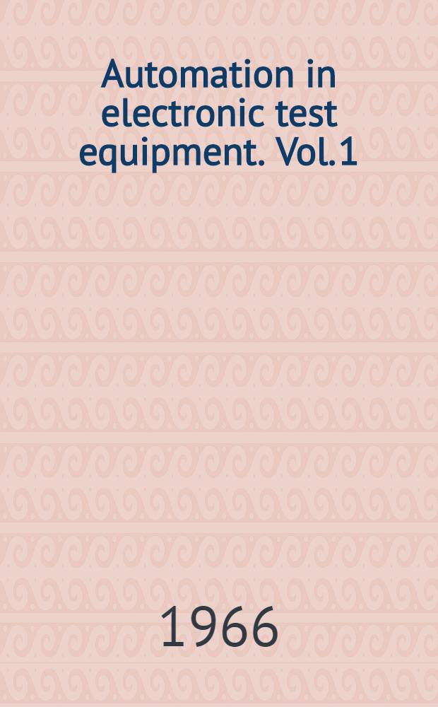 Automation in electronic test equipment. Vol. 1
