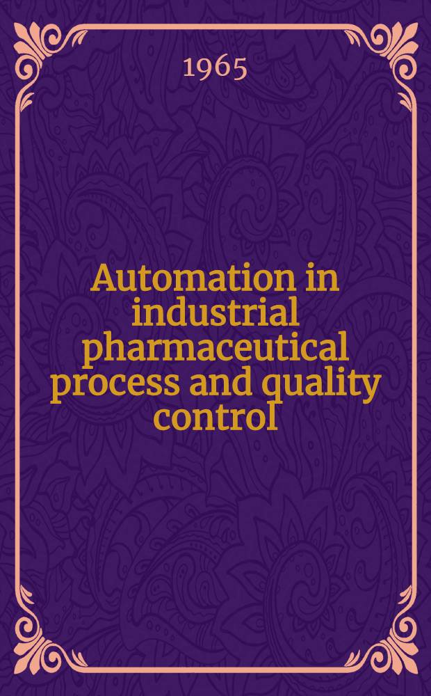 Automation in industrial pharmaceutical process and quality control : Symposium