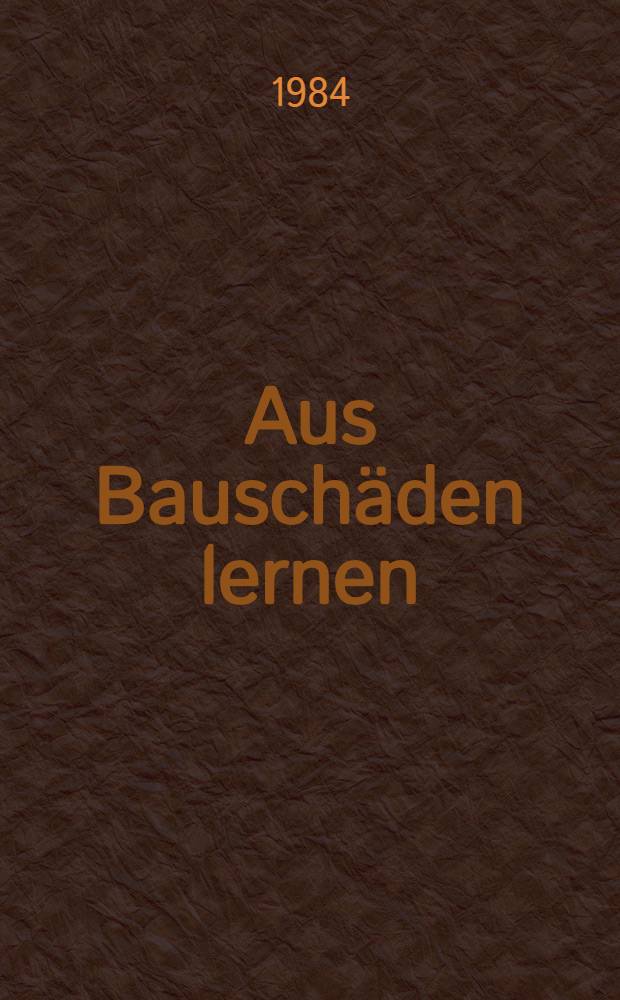 Aus Bauschäden lernen : Analysen typischer Bauschäden aus der Praxis Schadensbild, Schadensursache, Sanierung. Bd. 3