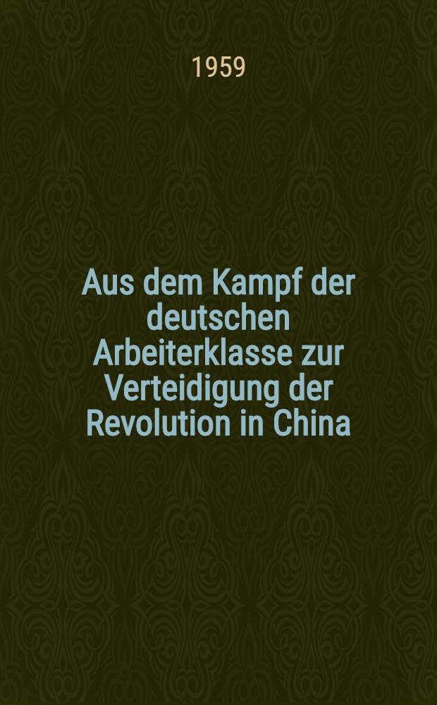 Aus dem Kampf der deutschen Arbeiterklasse zur Verteidigung der Revolution in China : Eine Auswahl von Dokumenten und Materialien au den Jahren 1925-1933