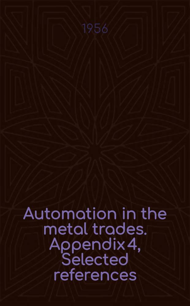 Automation in the metal trades. Appendix 4, Selected references : Report prepared by the International labour office
