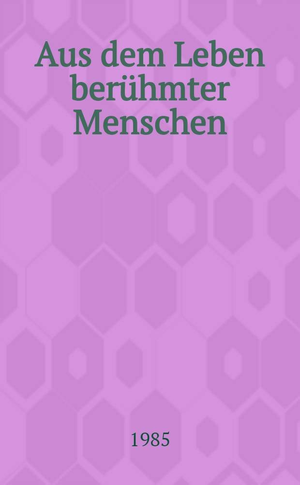 Aus dem Leben berühmter Menschen : Lesebuch für die IX u. X Kl