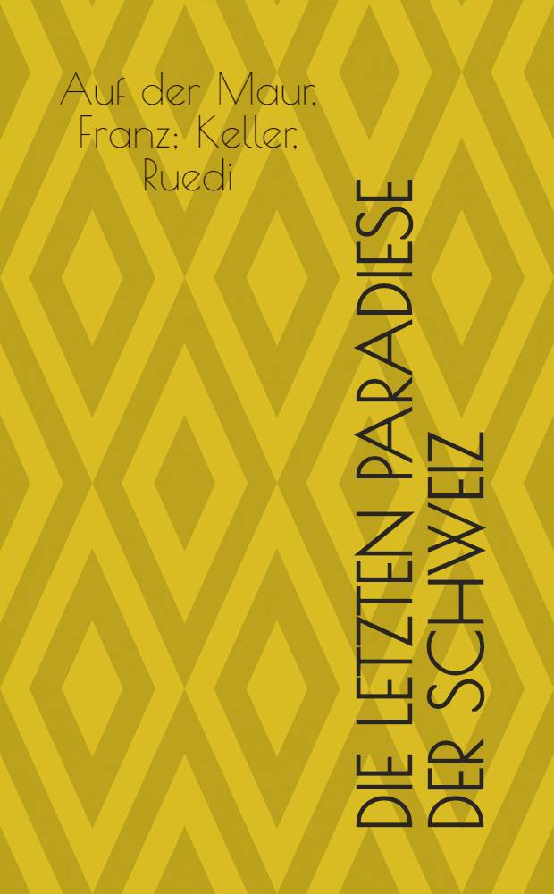 Die letzten Paradiese der Schweiz = Unspoiled Switzerland = Les derniers paradis de Suisse