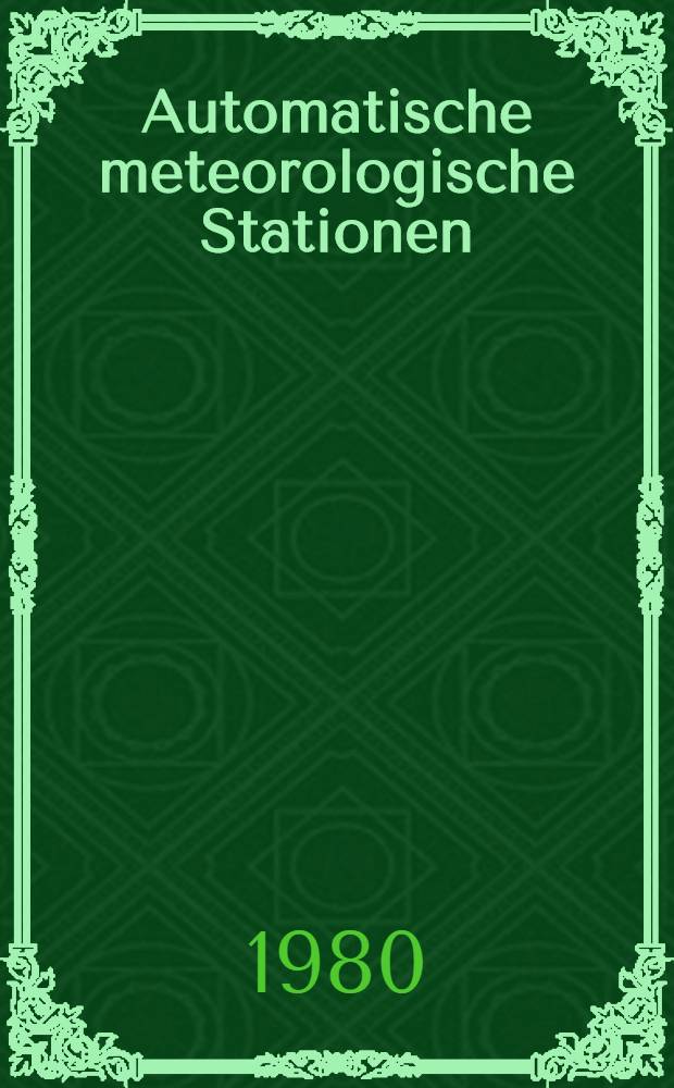 Automatische meteorologische Stationen : Vortr. auf. dem 4. Intern. Symposium über die effective Nutzung automatischer meteorol. Stationen, Postdam, 25-27. Apr. 1978