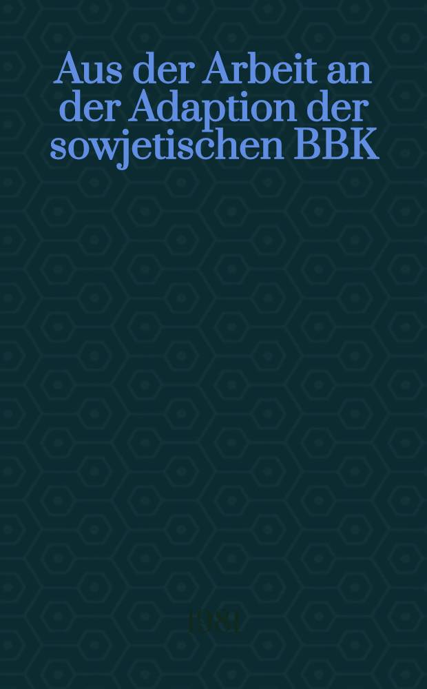 Aus der Arbeit an der Adaption der sowjetischen BBK : Eine Samml. von Beiträgen