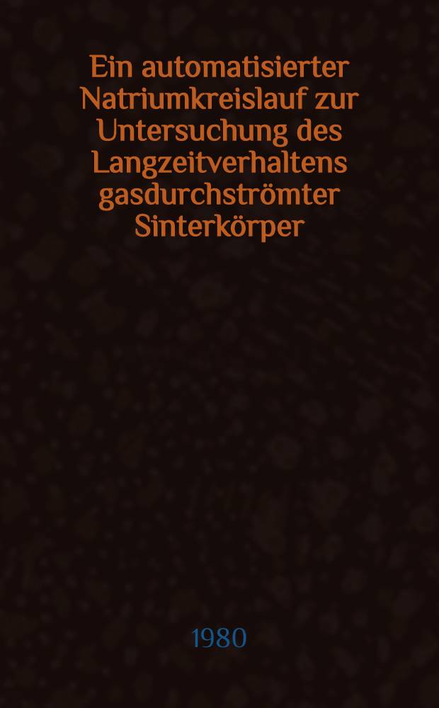 Ein automatisierter Natriumkreislauf zur Untersuchung des Langzeitverhaltens gasdurchströmter Sinterkörper
