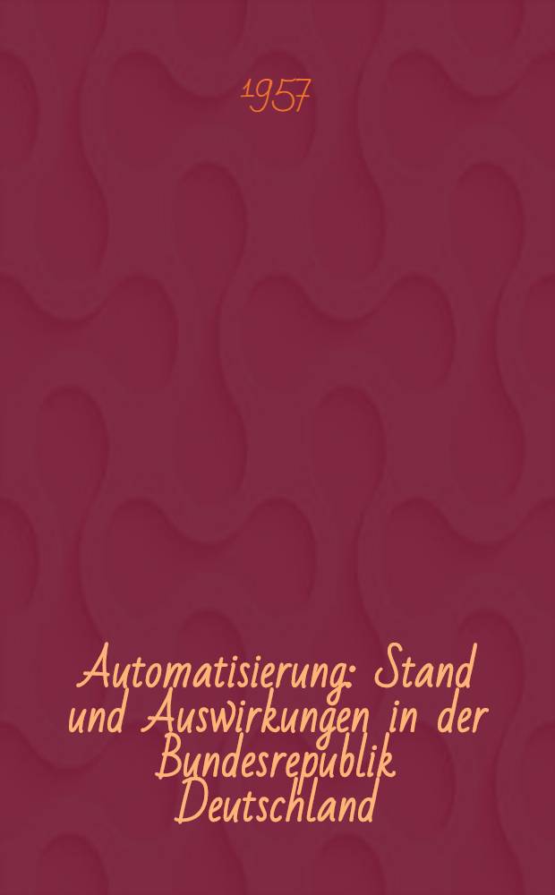 Automatisierung : Stand und Auswirkungen in der Bundesrepublik Deutschland