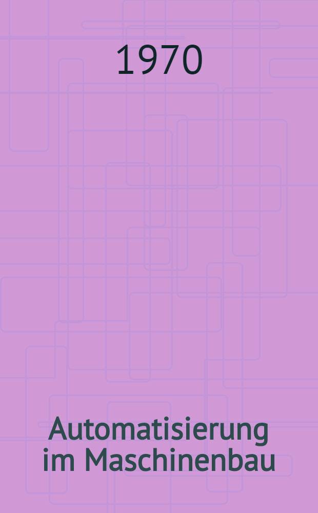 Automatisierung im Maschinenbau : Grundlagen, Gerätetechnik, technologische Prozesse