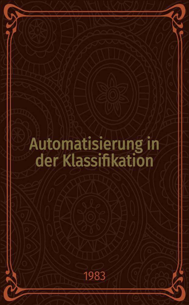 Automatisierung in der Klassifikation : Proc. [der] 7. Jahrestagung der Ges. für Klassifikation eV, Königswinter/ Rhein, 5-8 Apr. 1983. T. 1
