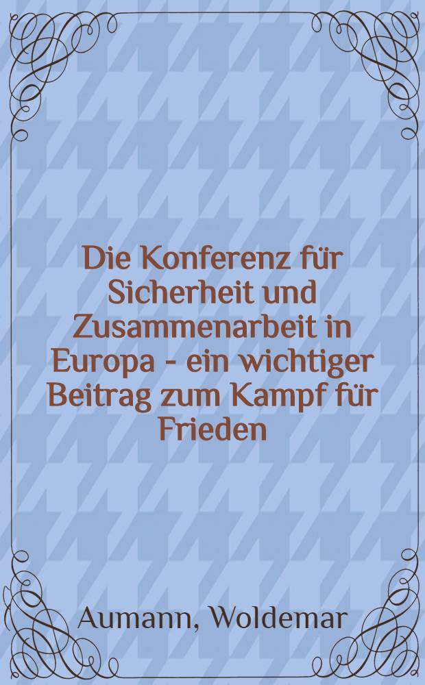 Die Konferenz für Sicherheit und Zusammenarbeit in Europa - ein wichtiger Beitrag zum Kampf für Frieden