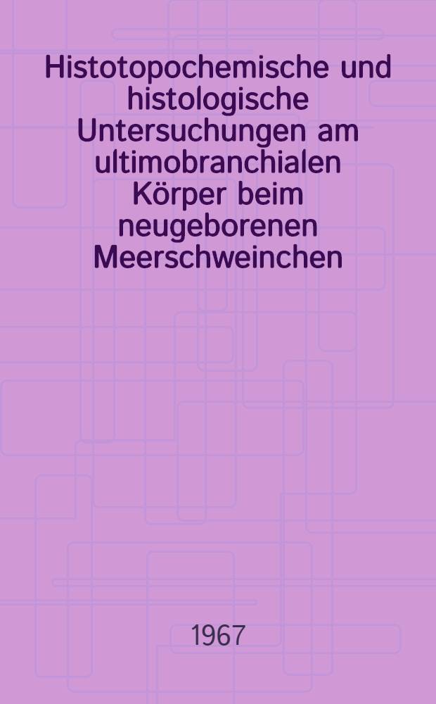 Histotopochemische und histologische Untersuchungen am ultimobranchialen Körper beim neugeborenen Meerschweinchen : Inaug.-Diss. ... der ... Med. Fakultät der ... Univ. in Mainz