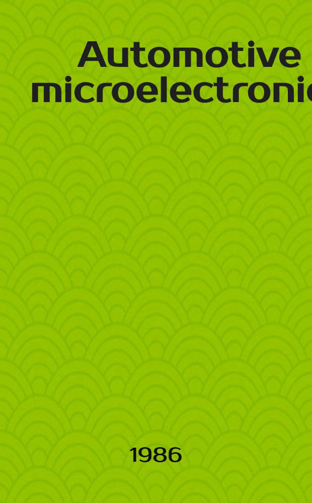 Automotive microelectronics : Proc. of the Advanced cource on inform. technology for fuel economy, emission control a. safety in motor vehicles, Capri, Italy, Oct. 20-28, 1983