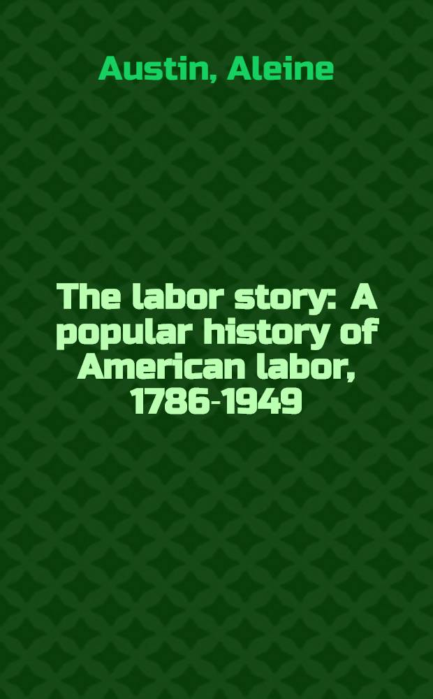 The labor story : A popular history of American labor, 1786-1949