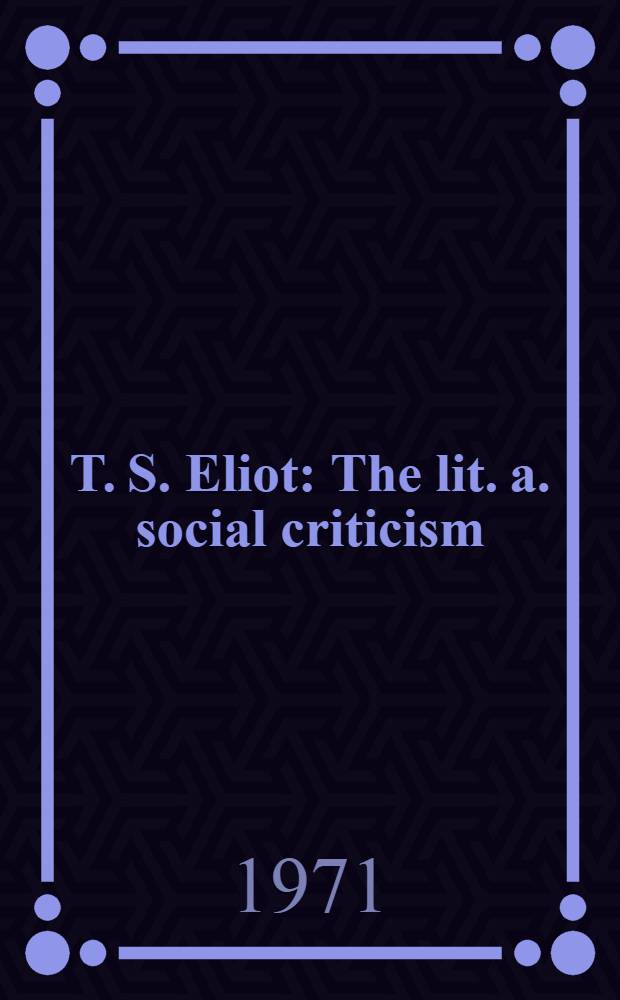 T. S. Eliot : The lit. a. social criticism