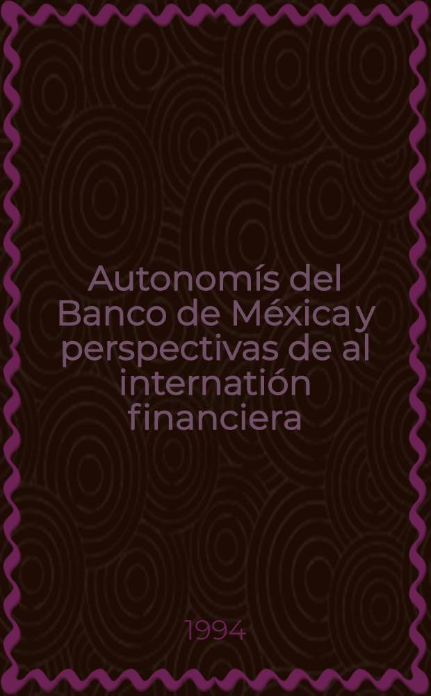 Autonomís del Banco de Méxica y perspectivas de al internatión financiera