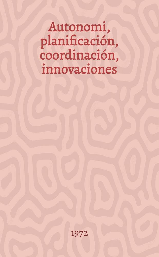 Autonomi, planificación, coordinación, innovaciones :perspectivas latinoamericanas : Informe del Duodécimo Semonario de educación superior en las Américas, Univ. "Simón Bolívar" de Caracas y o., marzo 13- abril. 12, 1972