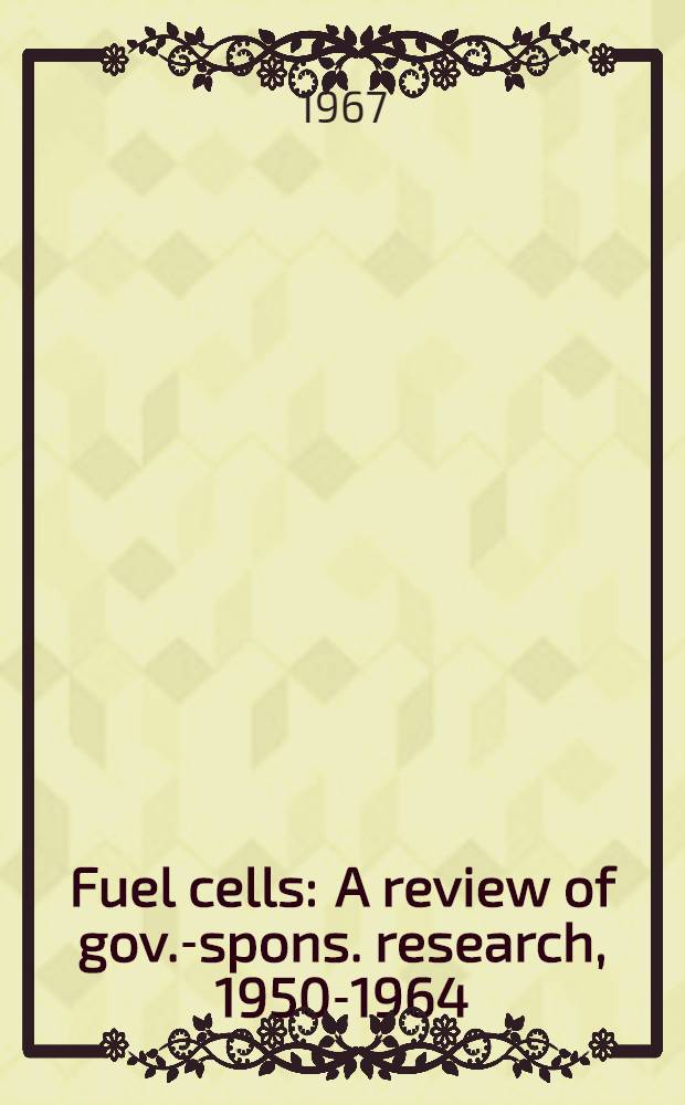 Fuel cells : A review of gov.-spons. research, 1950-1964