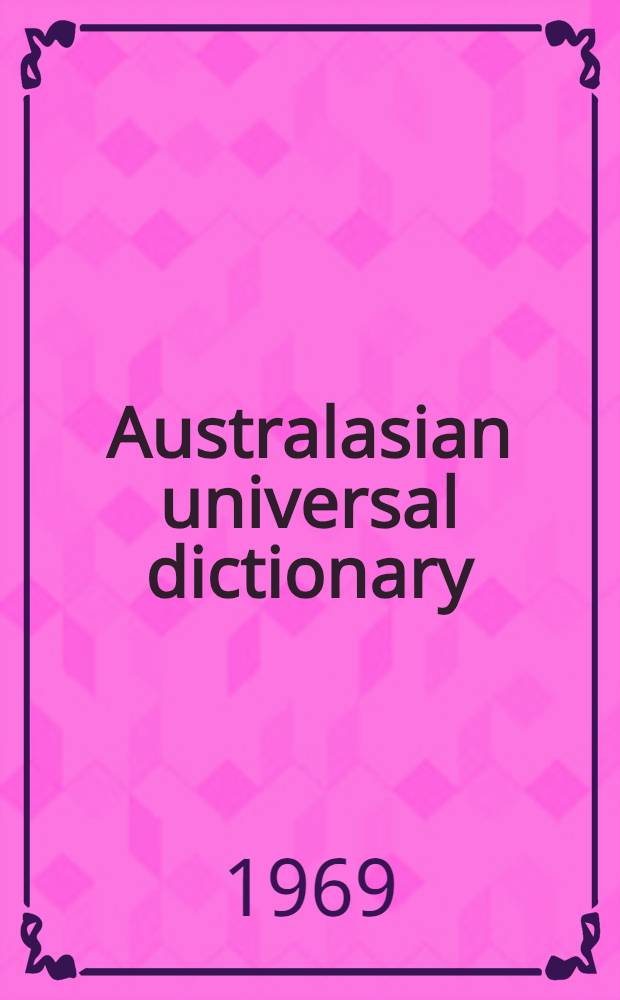 Australasian universal dictionary : With numerous suppl. including one for Australia and New Zealand and everyday English usage