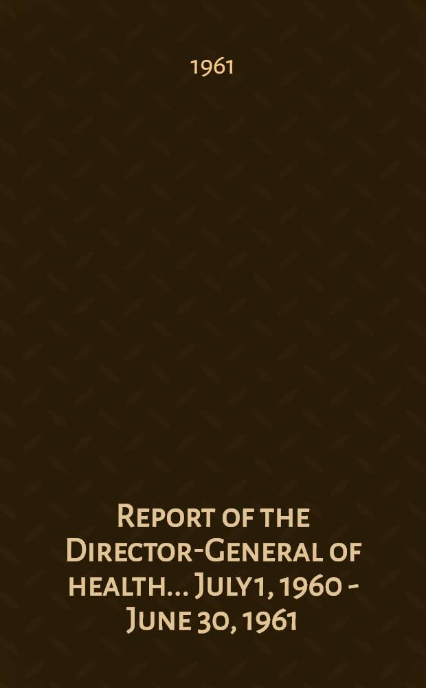 Report of the Director-General of health ... July 1, 1960 - June 30, 1961