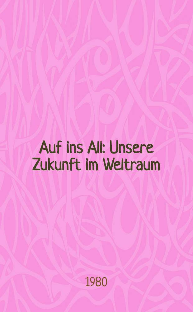 Auf ins All : Unsere Zukunft im Weltraum