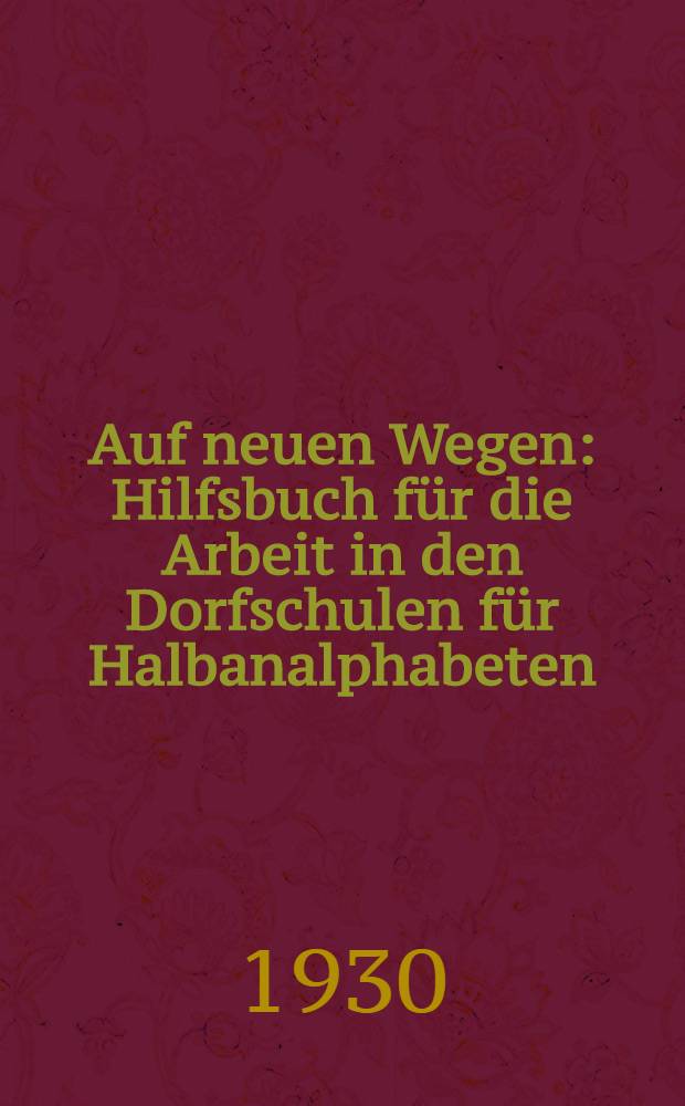 ... Auf neuen Wegen : Hilfsbuch für die Arbeit in den Dorfschulen für Halbanalphabeten