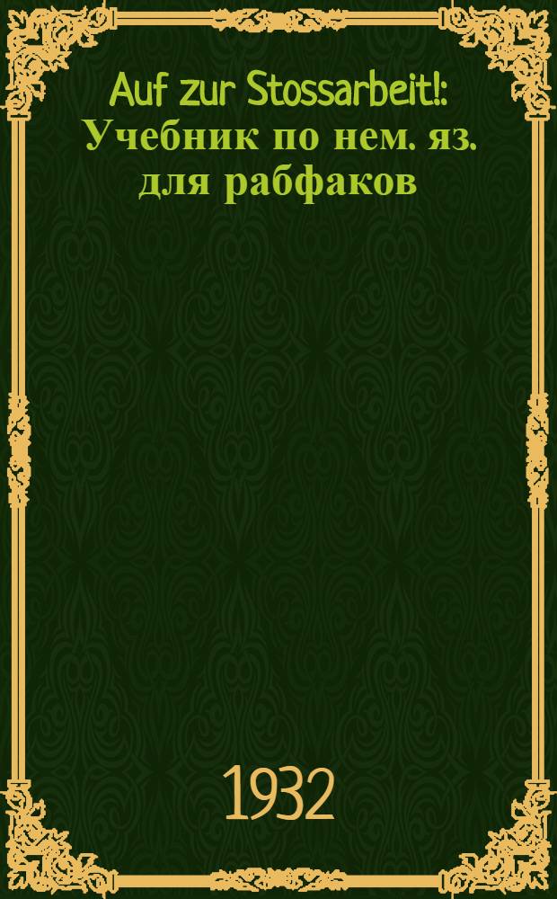 Auf zur Stossarbeit! : Учебник по нем. яз. для рабфаков