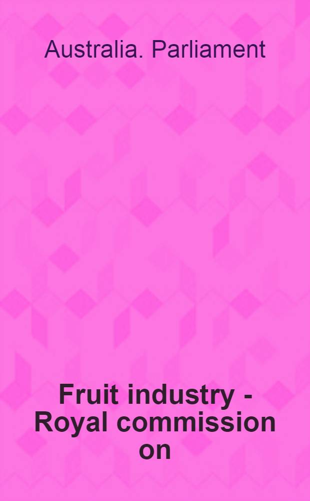 Fruit industry - Royal commission on : Minutes of evidence and appendices