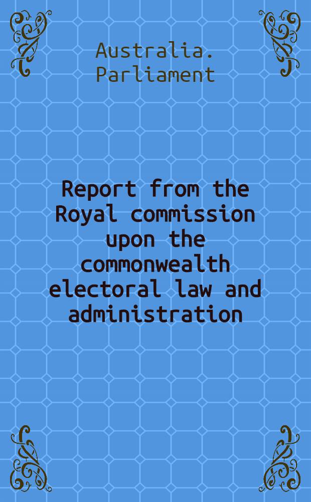 Report from the Royal commission upon the commonwealth electoral law and administration
