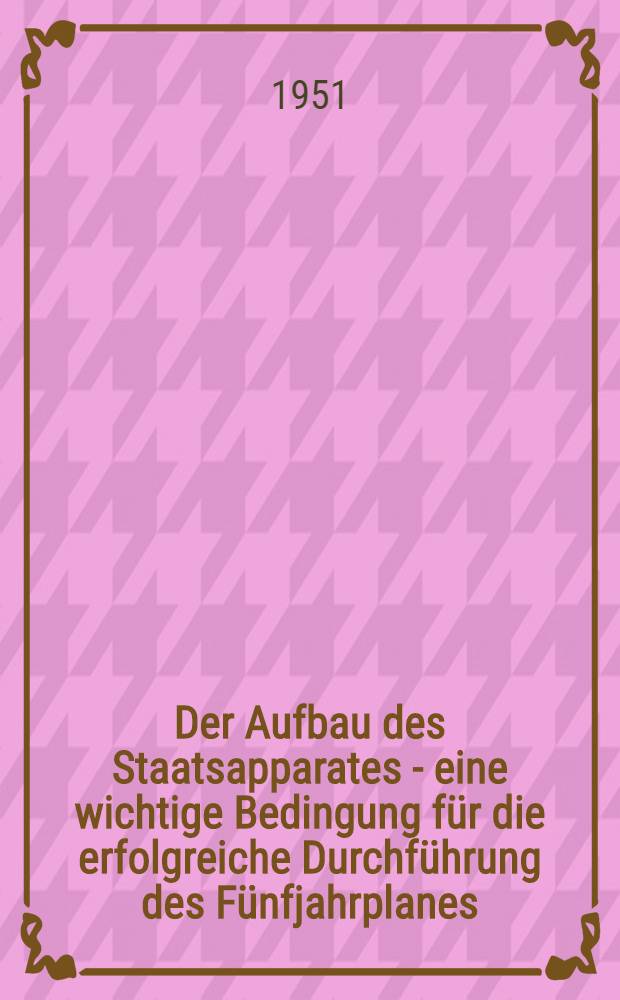 Der Aufbau des Staatsapparates - eine wichtige Bedingung für die erfolgreiche Durchführung des Fünfjahrplanes