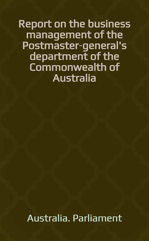 Report on the business management of the Postmaster-general's department of the Commonwealth of Australia