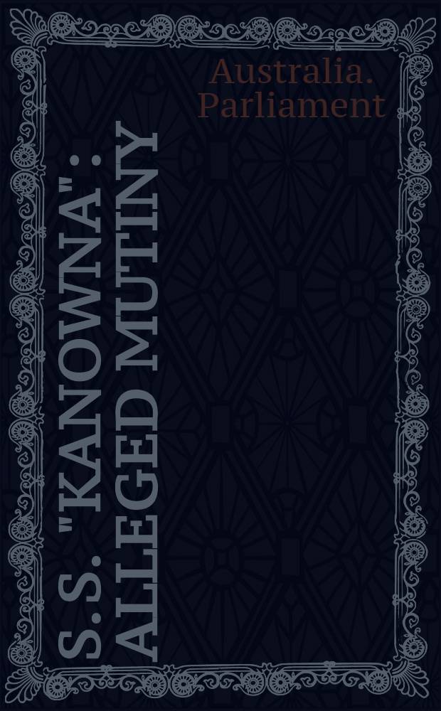 S. S. "Kanowna": alleged mutiny : Findings of the Court of Inquiry, and the minister's decision thereon