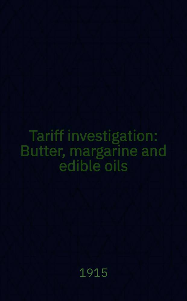 Tariff investigation : Butter, margarine and edible oils : Appendix to report: statistical and other information, and evidence