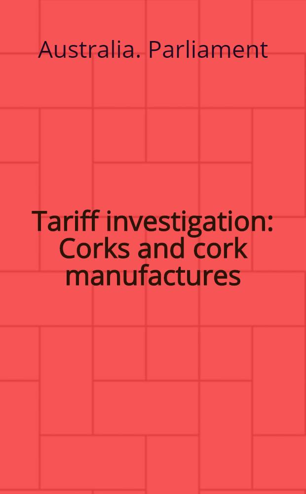 Tariff investigation : Corks and cork manufactures : Appendix to report: statistical and other information, and evidence