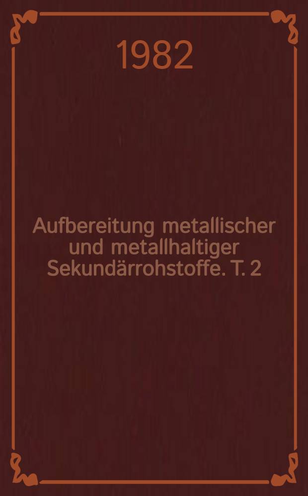Aufbereitung metallischer und metallhaltiger Sekundärrohstoffe. T. 2