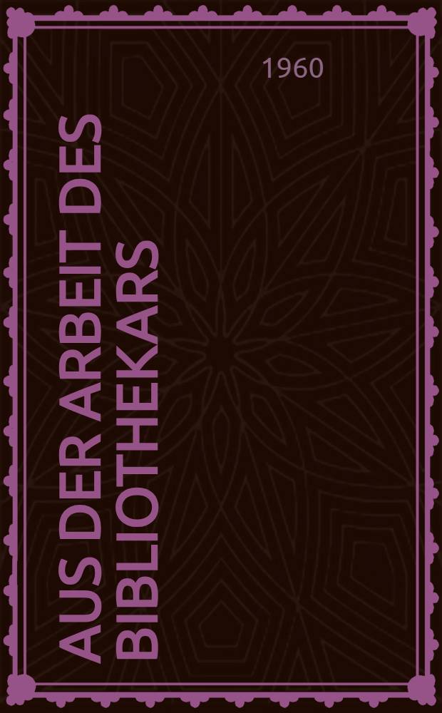 Aus der Arbeit des Bibliothekars : Aufs&auml;tze und Abhandlungen Fritz Redenbacher zum 60. Geburtstag dargebracht