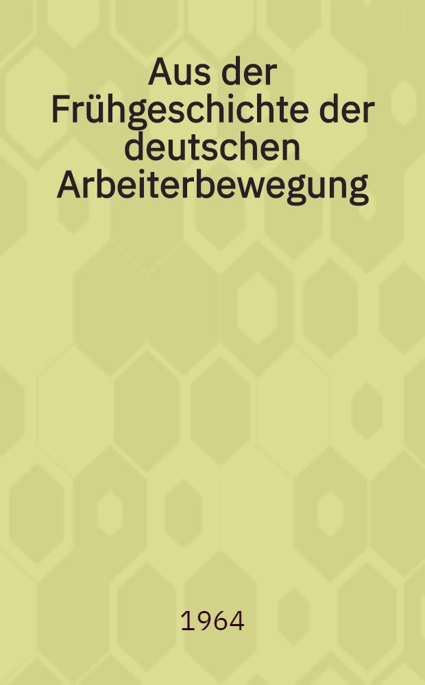 Aus der Frühgeschichte der deutschen Arbeiterbewegung : Sammlung