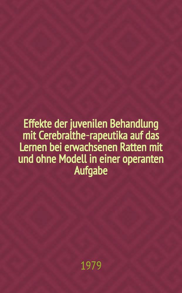 Effekte der juvenilen Behandlung mit Cerebralthe-rapeutika auf das Lernen bei erwachsenen Ratten mit und ohne Modell in einer operanten Aufgabe : Inaug.-Diss