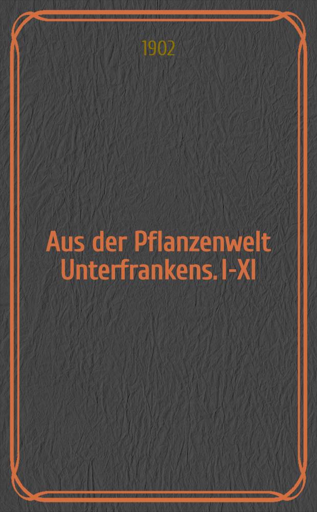 Aus der Pflanzenwelt Unterfrankens. I-XI