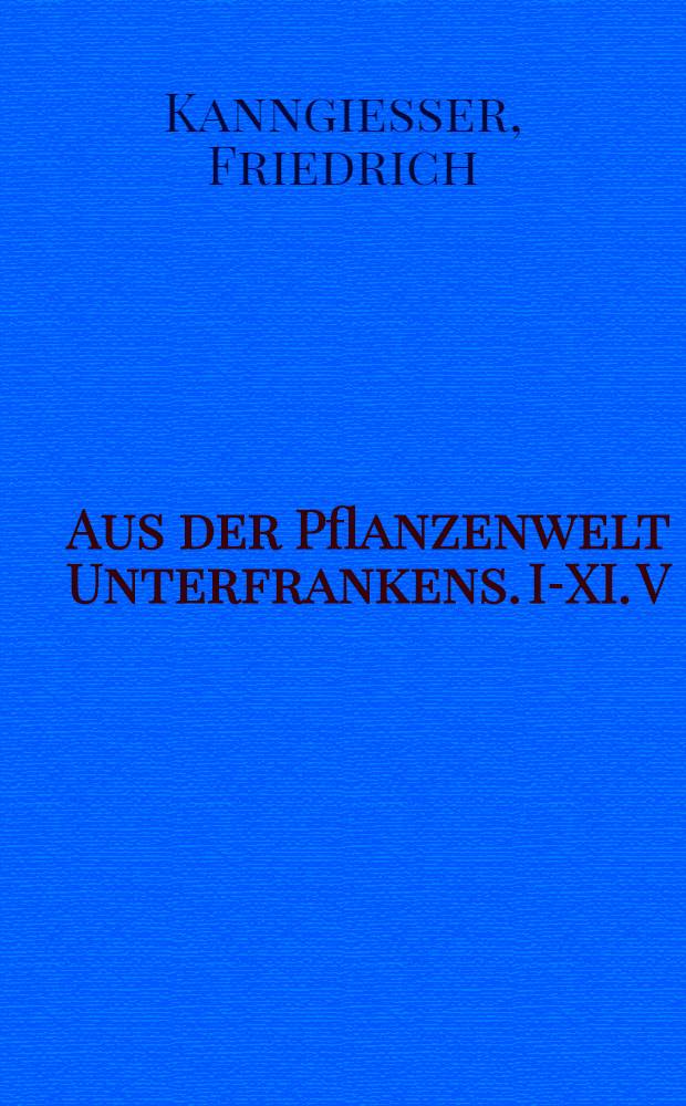 Aus der Pflanzenwelt Unterfrankens. I-XI. V : Über Alter und Dickenwachstum von Würzburger Wellenkalkpflanzen