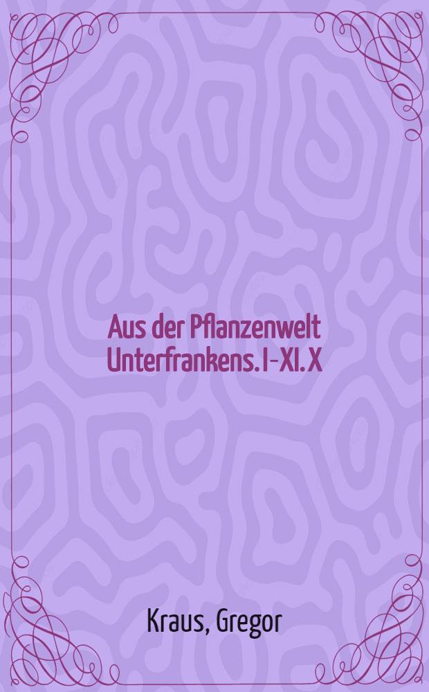 Aus der Pflanzenwelt Unterfrankens. I-XI. X : Erfahrungen über Boden und Klima auf dem Wellenkalk