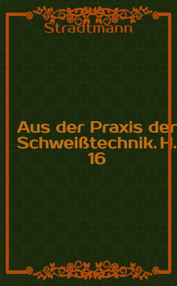 Aus der Praxis der Schweißtechnik. H. 16 : Geschweisste Rohrverbindungen