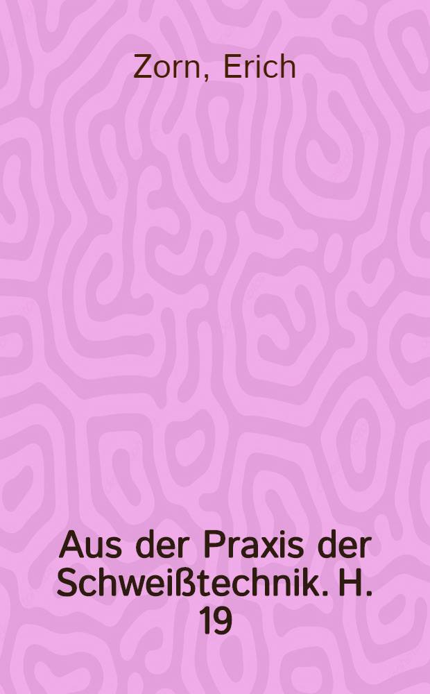 Aus der Praxis der Schwei&szlig;technik. H. 19 : Maschinelles Gasschmelzschweissen