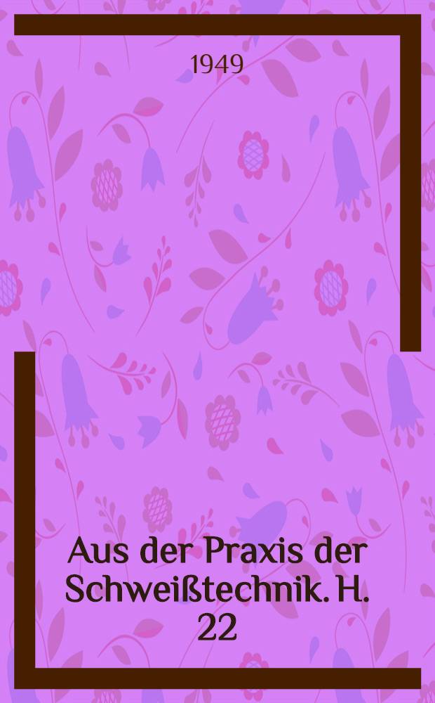 Aus der Praxis der Schweißtechnik. H. 22 : Selbstkostenermittlung von Schweissarbeiten