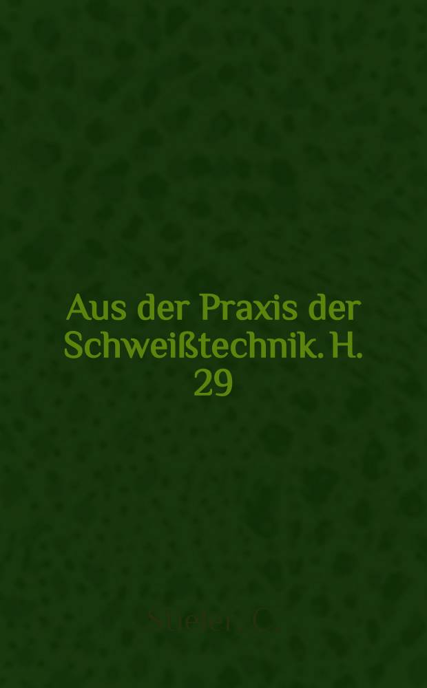 Aus der Praxis der Schweißtechnik. H. 29 : Wirtschaftliche Gesichtspunkte bei der Lichtbogenschweissung