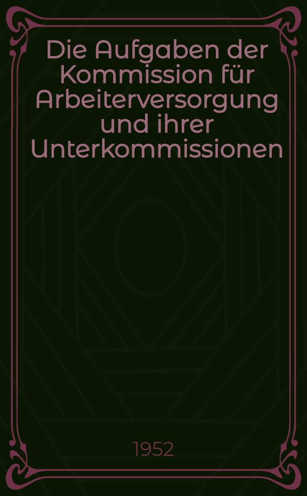 Die Aufgaben der Kommission für Arbeiterversorgung und ihrer Unterkommissionen