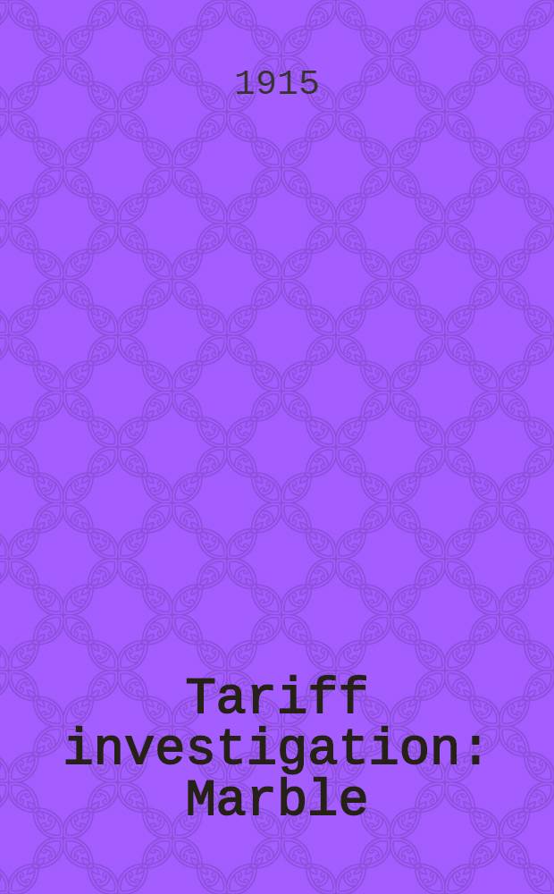 Tariff investigation : Marble : Appendix to report: statistical and other information, and evidence