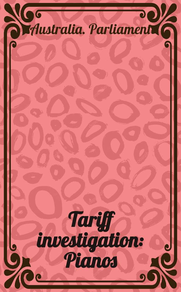 Tariff investigation : Pianos : Appendix to report: statistical and other information, and evidence