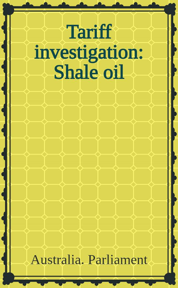 Tariff investigation : Shale oil : Appendix to report: statistical and other information, and evidence